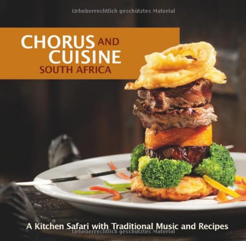 Chorus and Cuisine South Africa: A Kitchen Safari with Traditional Recipes and Music. Inkl. Audio-CD von kuduhear